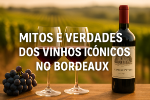 Mitos e Verdades dos Vinhos Icônicos no Bordeaux