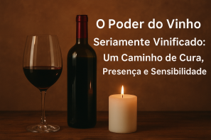 O Poder do Vinho Seriamente Vinificado: Um Caminho de Cura, Presença e Sensibilidade